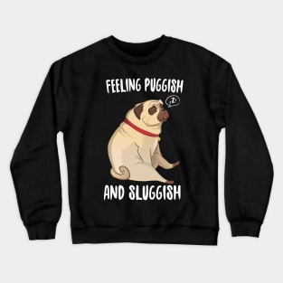 Feeling Puggish And Sluggish Crewneck Sweatshirt